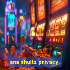 ana shultz privacy